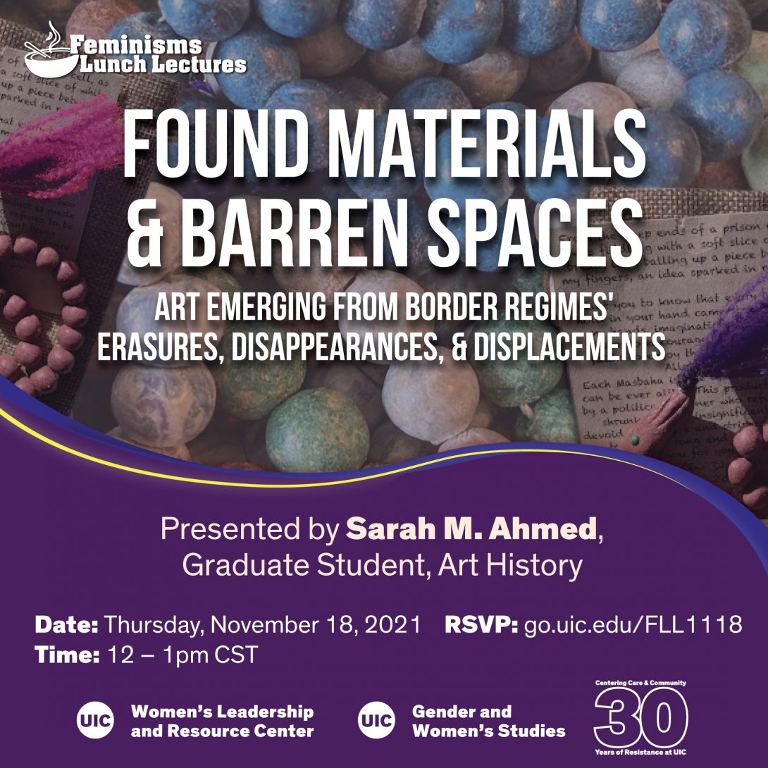The top half of the promo graphic includes photos of prayer beads that artist Shukri Abu Baker makes out of bread and found materials. At the top left is the Feminisms Lunch Lectures logo in white. In the center is the title of the lecture in white text: Found Materials & Barren Spaces: Art Emerging from Border Regimes' Erasures, Disappearances, and Displacements. A wavy line separates the top half of the image from the bottom, which contains the date, time, RSVP link, and hosting unit logos.