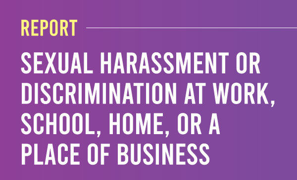 sexual harassment or discrimination at work, school, home, or a place of business