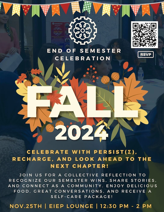 Promotional poster: Cream and orange text describing the End of Semester Celebration, with orange, yellow, and green leaves behind it. In the background is a group of students at a PERSIST(Σ) event. At the top is a multicolored pennant banner and the PERSIST(Σ) logo, a stylized gear with a flower inside it.